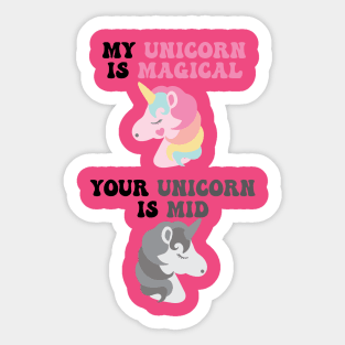 My Unicorn is Magical , Your Unicorn is Mid Sticker